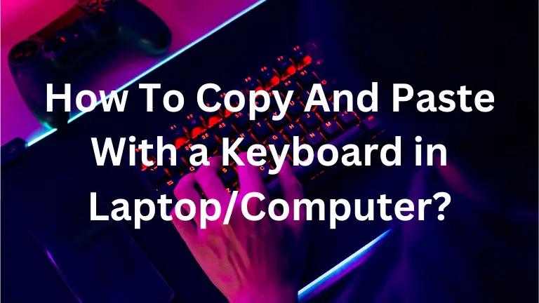 How To Copy And Paste With a Keyboard in Laptop/Computer?
